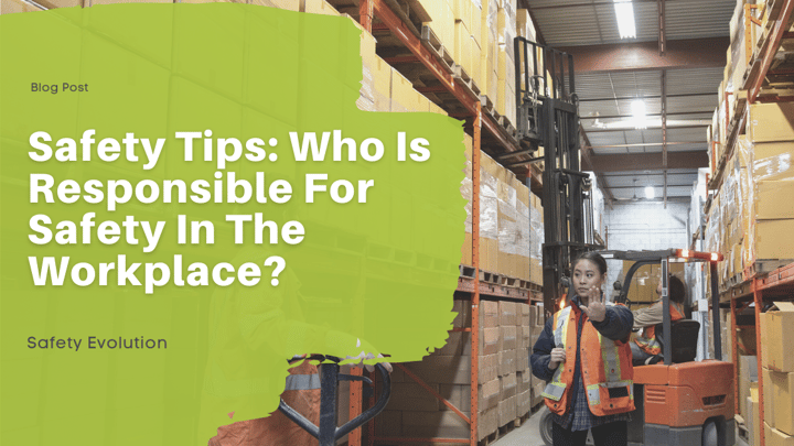 Safety Tips: Who Is Responsible For Safety In The Workplace?