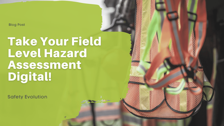Take Your Field Level Hazard Assessment Digital!