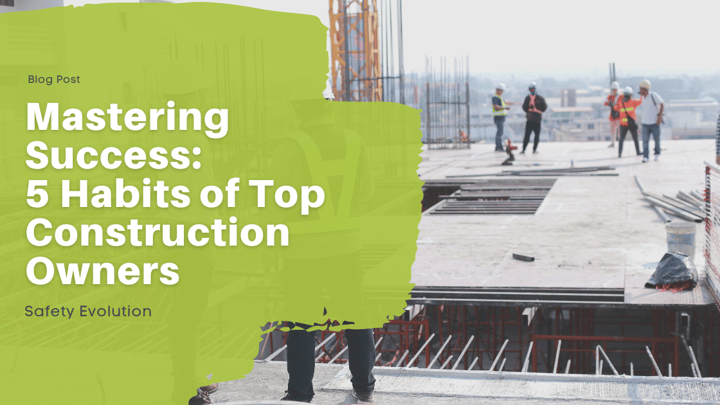 Mastering Success: 5 Habits of Top Construction Owners