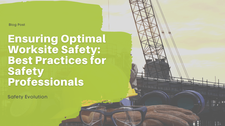 Ensuring Optimal Worksite Safety: Best Practices for Safety Professionals
