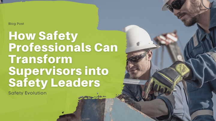 How Safety Professionals Can Transform Supervisors into Safety Leaders